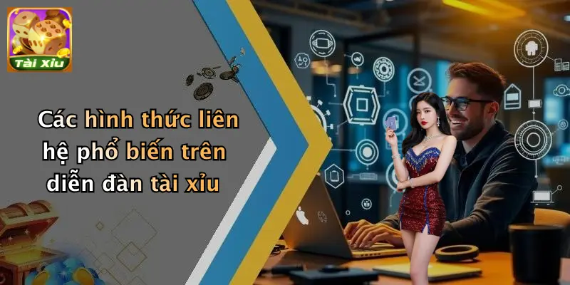 Các hình thức liên hệ phổ biến trên diễn đàn tài xỉu