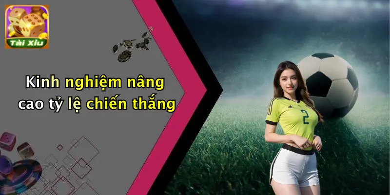 Kinh nghiệm nâng cao tỷ lệ chiến thắng