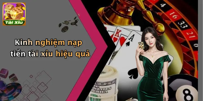 Nạp tiền tài xỉu 2 Kinh nghiệm nạp tiền tài xỉu hiệu quả
