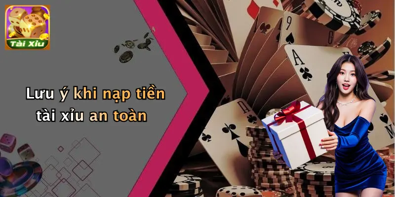 Nạp tiền tài xỉu 3 Lưu ý khi nạp tiền tài xỉu an toàn