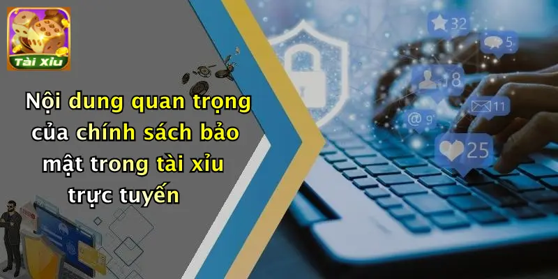Nội dung quan trọng của chính sách bảo mật trong tài xỉu trực tuyến
