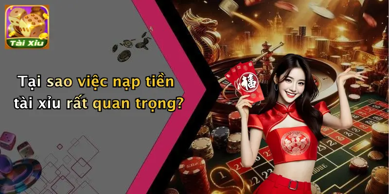 Nạp tiền tài xỉu 1 Tại sao việc nạp tiền tài xỉu rất quan trọng?