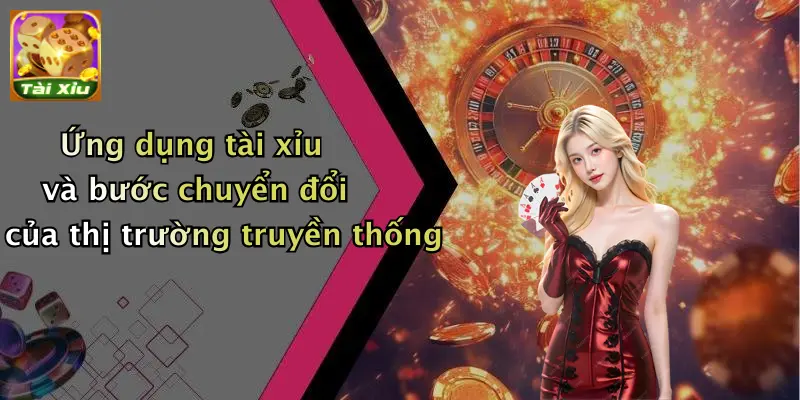 App tài xỉu 1 Ứng dụng tài xỉu và bước chuyển đổi của thị trường truyền thống