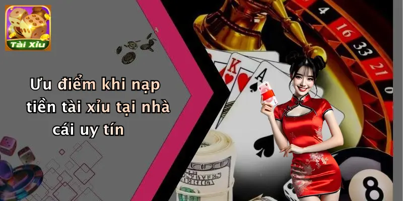 Nạp tiền tài xỉu 4 Ưu điểm khi nạp tiền tài xỉu tại nhà cái uy tín
