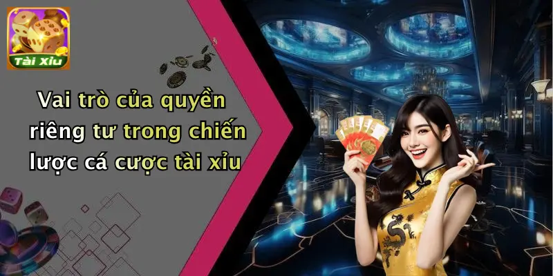 Quyền riêng tư 3 Vai trò của quyền riêng tư trong chiến lược cá cược tài xỉu