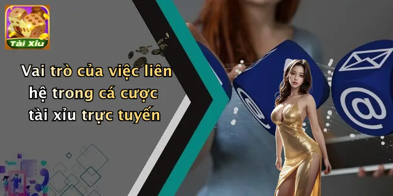 Vai trò của việc liên hệ trong cá cược tài xỉu trực tuyến